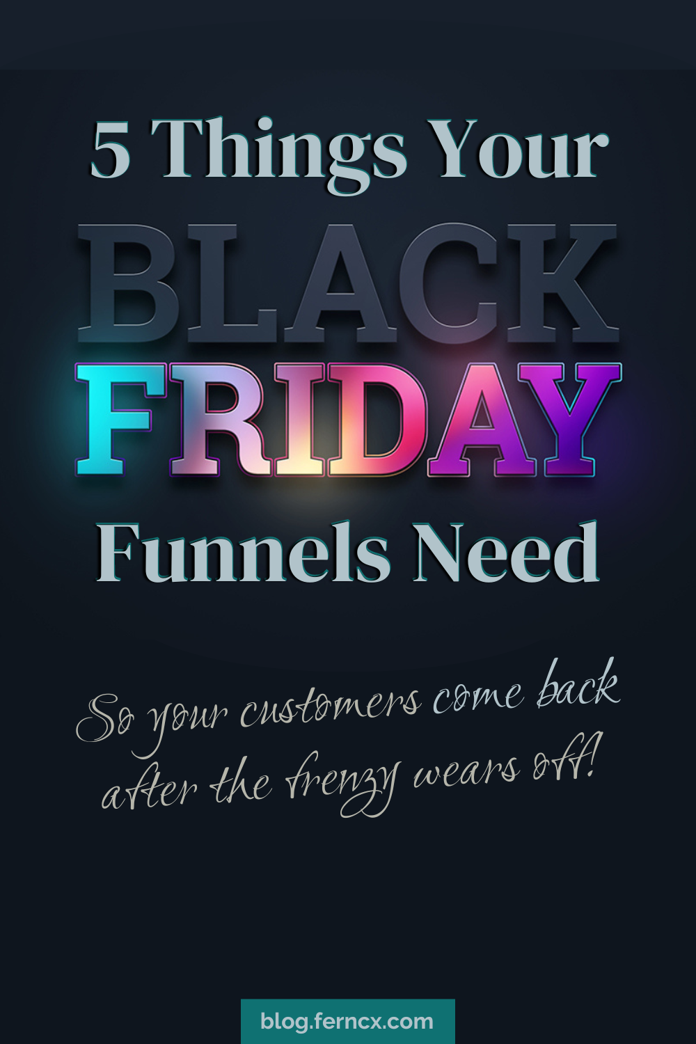 black background with text that appears to glow like a neon sign that says "5 things your Black Friday Funnels Need so your customers come back after the frenzy wears off!"