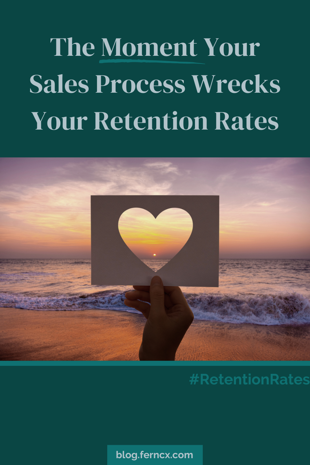 Photo of a hand in shadows holding up the silhouette of a card with a heart shape cut out of it. On the other side of the card is a gorgeous beach sunset in many colors of pink, peach, blue, and gold. The text next to the photo says, "The Moment Your Sales Process Wrecks Your Retention Rates "