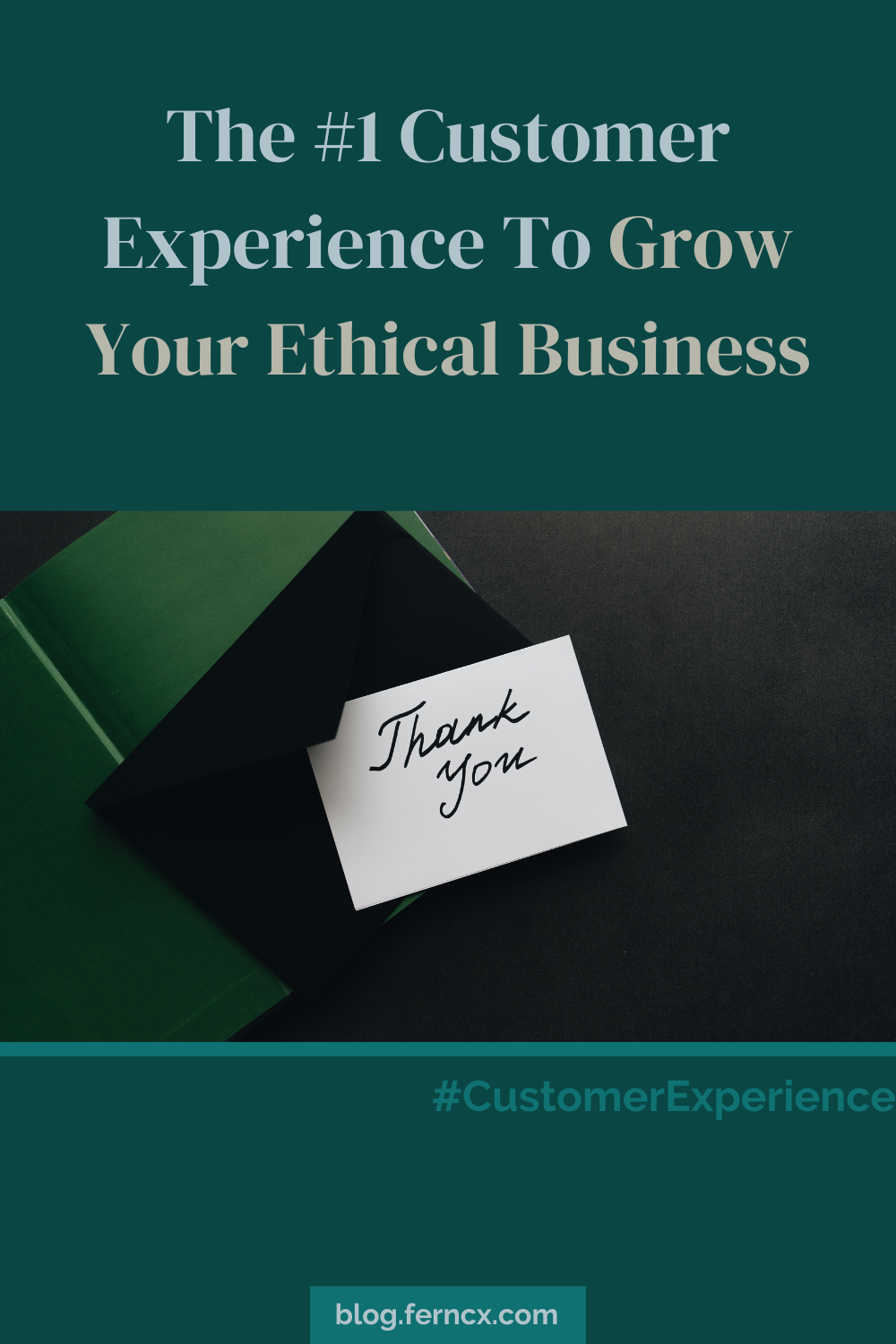 silver text on green background that says, "The #1 Customer Experience To Grow Your Ethical Business" and a photo of a white Thank You card nested in a black envelope on top of a green book.