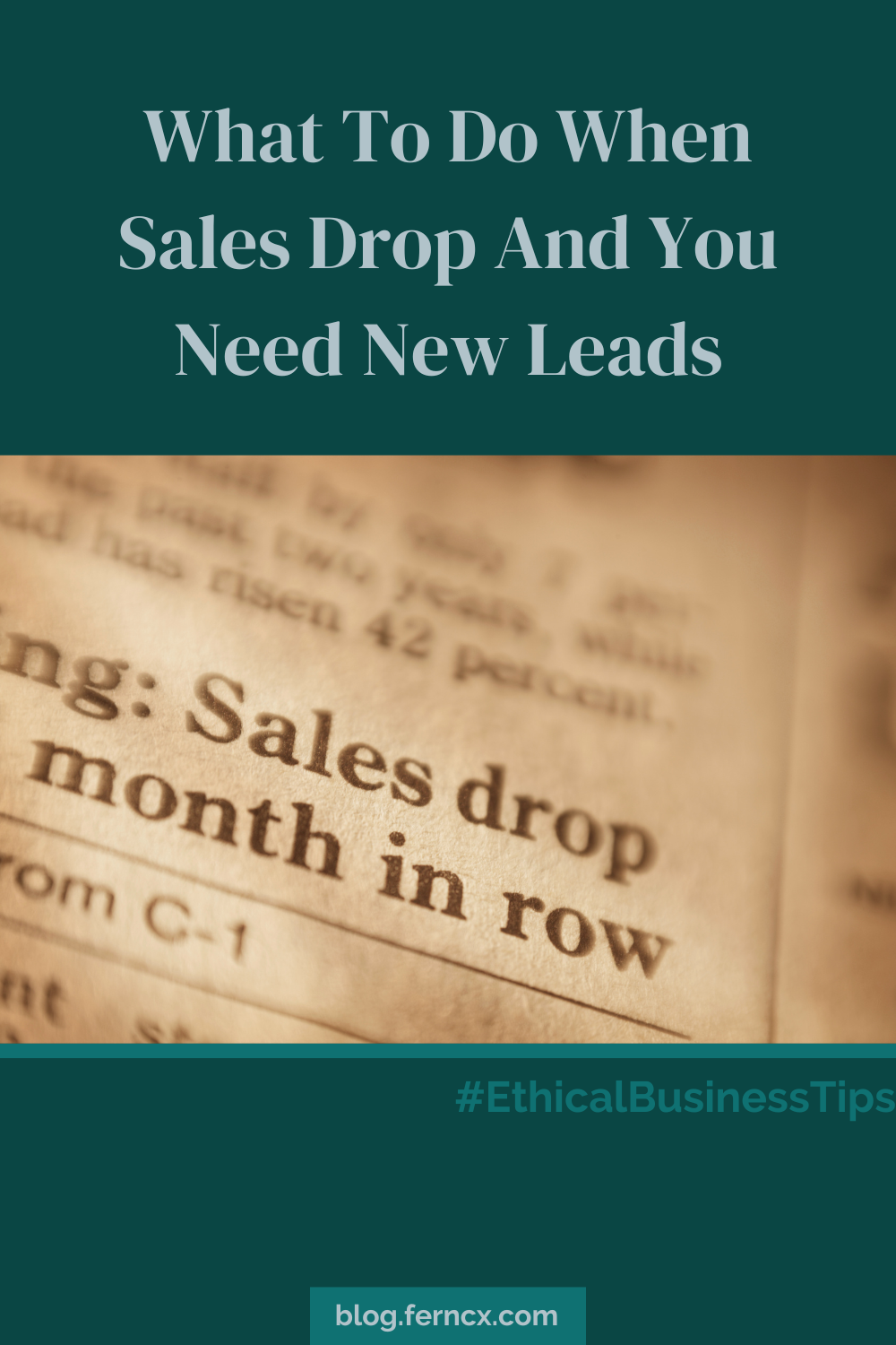 Closeup photo of a newspaper that says "Sales drop... month in a row." Above the photo is text that says, "What To Do When Sales Drop And You Need New Leads."